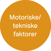 Motoriske/ tekniske faktorer